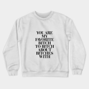 You Are My Favorite Bitch Crewneck Sweatshirt